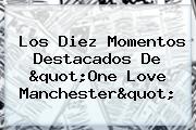 Ver los diez momentos destacados de quotone love manchesterquot Los Diez Momentos Destacados De "<b>One Love Manchester</b>"
