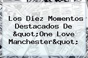 Los Diez Momentos Destacados De "<b>One Love Manchester</b>"