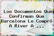 Los Documentos Que Confirman Que Barcelona Le Compró A River A ...