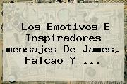 Los Emotivos E Inspiradores <b>mensajes</b> De James, Falcao Y ...
