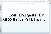 Los Enigmas En 'La última...