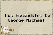 Los Escándalos De <b>George Michael</b>