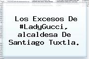 Los Excesos De #LadyGucci, <b>alcaldesa De Santiago Tuxtla</b>.