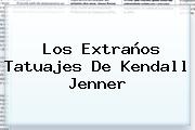 Los Extraños Tatuajes De <b>Kendall Jenner</b>