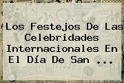 Los Festejos De Las Celebridades Internacionales En El Día De <b>San</b> ...