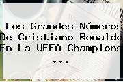Los Grandes Números De Cristiano Ronaldo En La <b>UEFA Champions</b> ...