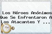 Los Héroes Anónimos Que Se Enfrentaron A Los Atacantes Y ...