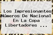 Los Impresionantes Números De Nacional En La <b>Copa Libertadores</b> ...