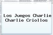 Los Juegos <b>Charlie Charlie</b> Criollos