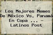 Los Mejores <b>Memes</b> De <b>México Vs</b>. <b>Panamá</b> En Copa <b>...</b> - Latinos Post