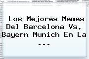 Los Mejores Memes Del <b>Barcelona Vs</b>. <b>Bayern</b> Munich En La <b>...</b>