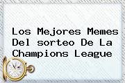 Los Mejores Memes Del <b>sorteo De La Champions</b> League