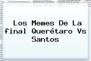 Los Memes De La <b>final Querétaro Vs Santos</b>