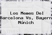 Los Memes Del <b>Barcelona Vs</b>. <b>Bayern</b> Múnich