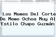 Los Memes Del Corte De <b>Memo Ochoa</b> Muy Al Estilo Chapo Guzmán