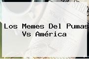 Los <b>Memes</b> Del Pumas Vs <b>América</b>
