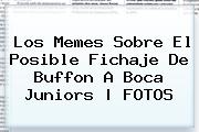 Los Memes Sobre El Posible Fichaje De Buffon A <b>Boca Juniors</b> | FOTOS