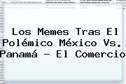 Los Memes Tras El Polémico <b>México Vs</b>. <b>Panamá</b> - El Comercio