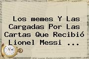 Los <b>memes</b> Y Las Cargadas Por Las Cartas Que Recibió Lionel <b>Messi</b> ...