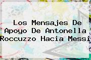 Ver los mensajes de apoyo de antonella roccuzzo hacia messi Los Mensajes De Apoyo De <b>Antonella Roccuzzo</b> Hacia Messi