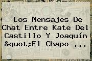 Los Mensajes De Chat Entre <b>Kate Del Castillo</b> Y Joaquín "El Chapo <b>...</b>