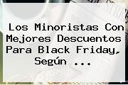 Los Minoristas Con Mejores Descuentos Para <b>Black Friday</b>, Según <b>...</b>