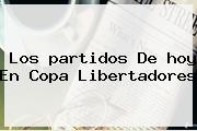 Los <b>partidos</b> De <b>hoy</b> En Copa Libertadores