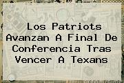 Los <b>Patriots</b> Avanzan A Final De Conferencia Tras Vencer A Texans