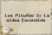 <b>Los Pitufos</b> 3: La <b>aldea Escondida</b>