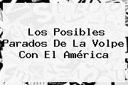 Los Posibles Parados De <b>La Volpe</b> Con El América