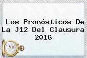 Los Pronósticos De La J12 Del Clausura <b>2016</b>