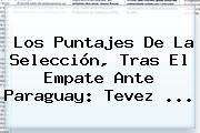 Los Puntajes De La Selección, Tras El Empate Ante <b>Paraguay</b>: Tevez <b>...</b>
