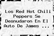 Los Red <b>Hot</b> Chili Peppers Se Desnudaron En El Auto De James <b>...</b>