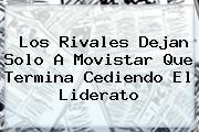Los Rivales Dejan Solo A <b>Movistar</b> Que Termina Cediendo El Liderato