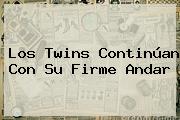 Ver los twins continuan con su firme andar Los Twins Continúan Con Su Firme Andar