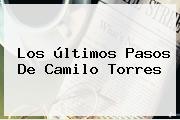 Los últimos Pasos De <b>Camilo Torres</b>