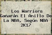 Los Warriors Ganarán El Anillo De La <b>NBA</b>, Según <b>NBA</b> 2K17