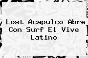 Lost Acapulco Abre Con Surf El <b>Vive Latino</b>