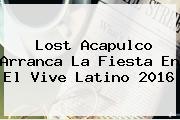 Ver lost acapulco arranca la fiesta en el vive latino 2016 Lost Acapulco Arranca La Fiesta En El <b>Vive Latino 2016</b>