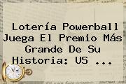Lotería <b>Powerball</b> Juega El Premio Más Grande De Su Historia: US <b>...</b>