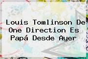 <b>Louis Tomlinson</b> De One Direction Es Papá Desde Ayer