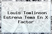 <b>Louis Tomlinson</b> Estrena Tema En X Factor