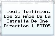 Ver louis tomlinson los 25 anos de la estrella de one direction fotos <b>Louis Tomlinson</b>, Los 25 Años De La Estrella De One Direction | FOTOS