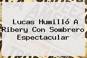 Lucas Humilló A <b>Ribery</b> Con Sombrero Espectacular