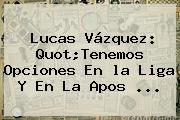 Lucas Vázquez: Quot;Tenemos Opciones En <b>la Liga</b> Y En La Apos <b>...</b>
