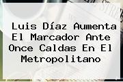 Ver luis diaz aumenta el marcador ante once caldas en el metropolitano Luis Díaz Aumenta El Marcador Ante <b>Once Caldas</b> En El Metropolitano