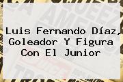 Luis Fernando Díaz, Goleador Y Figura Con El <b>Junior</b>