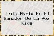 Luis Mario Es El Ganador De <b>La Voz Kids</b>