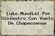 <b>Luto</b> Mundial Por Siniestro Con Vuelo De <b>Chapecoense</b>