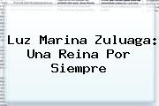 <b>Luz Marina Zuluaga</b>: Una Reina Por Siempre